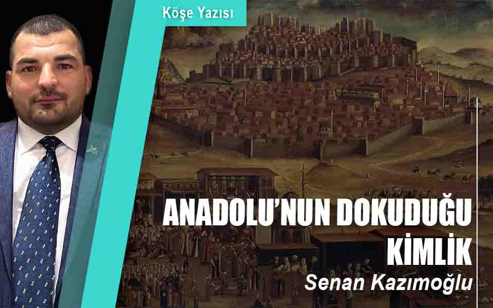 ANADOLU’NUN DOKUDUĞU KİMLİK